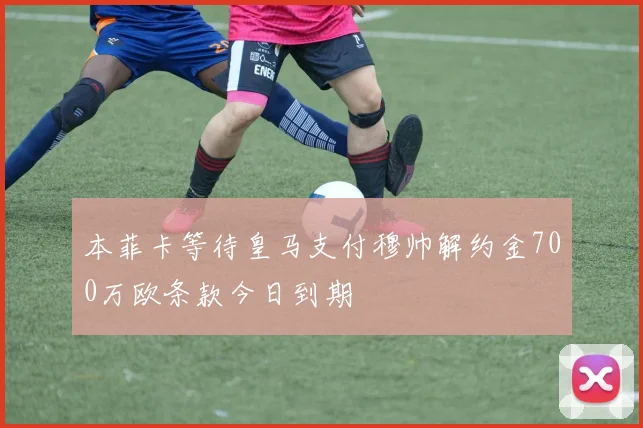 本菲卡等待皇马支付穆帅解约金700万欧条款今日到期